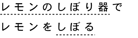 レモンのしぼり器でレモンをしぼる